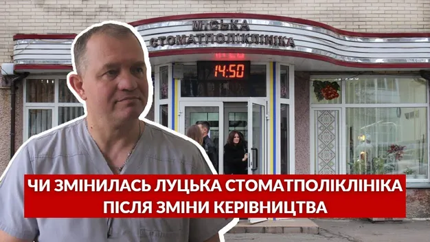 Як працює луцька стоматполіклініка після зміни керівництва (відео)