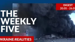 Ukraine: realities | «The Weekly Five»: 20.05 – 26.05