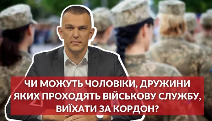 Запитай у юриста: хто з чоловіків, чиї дружини служать в ЗСУ, можуть виїжджати з України (відео)